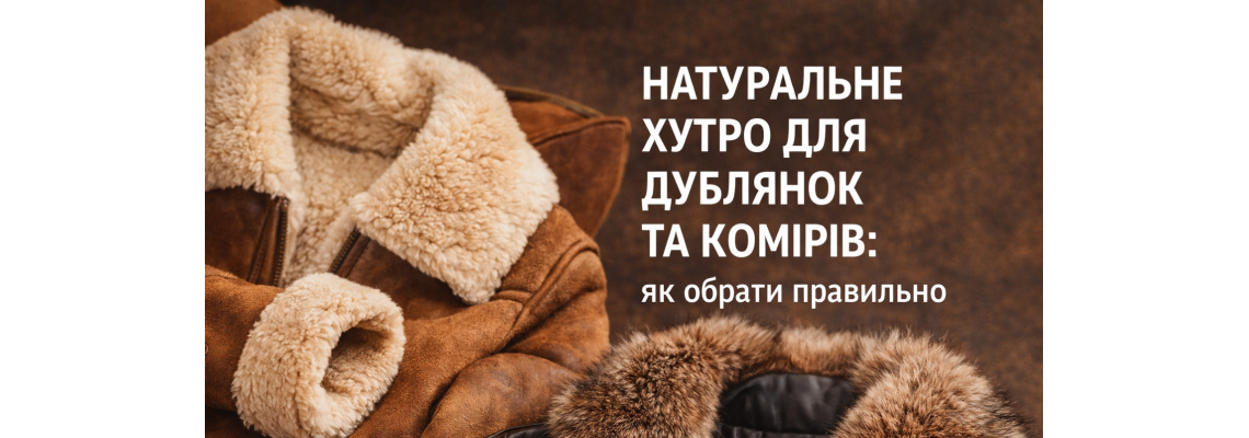 Натуральне хутро для дублянки та коміра — як обрати